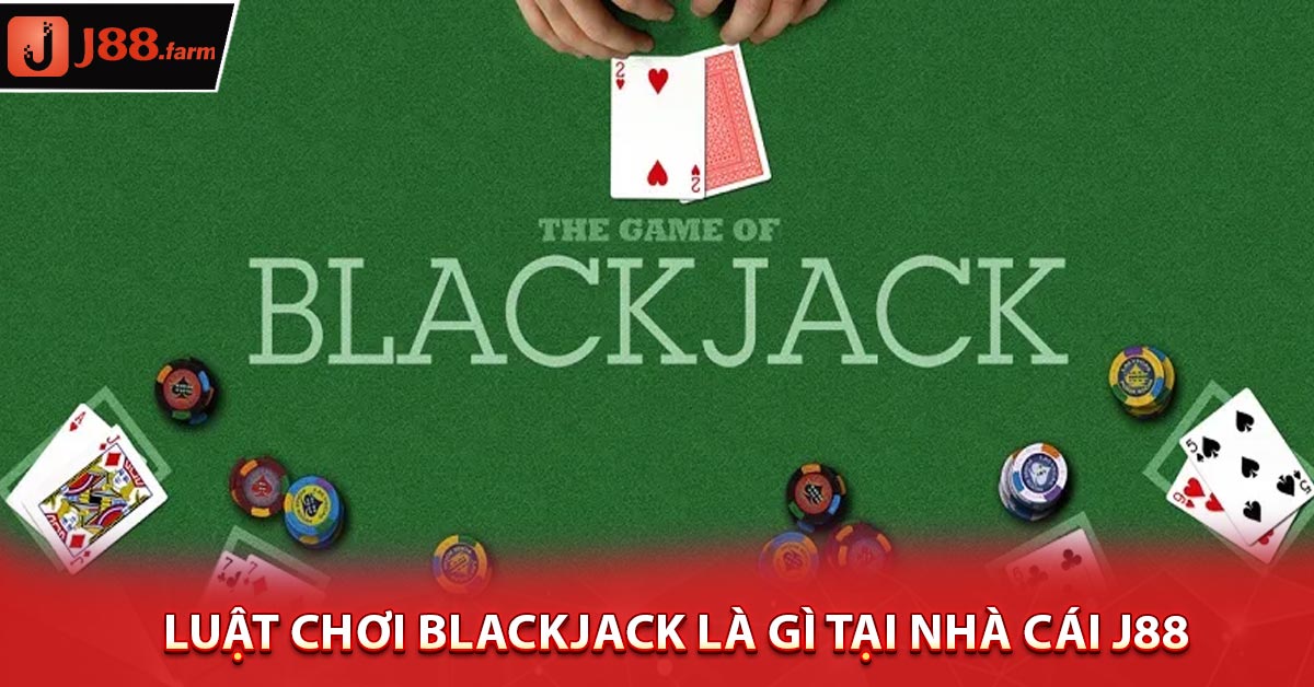 Luật chơi Blackjack là gì tại nhà cái J88